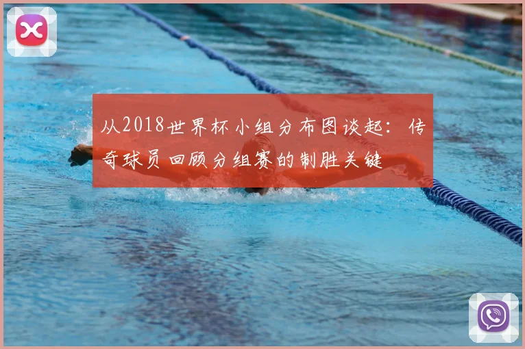 从2018世界杯小组分布图谈起：传奇球员回顾分组赛的制胜关键