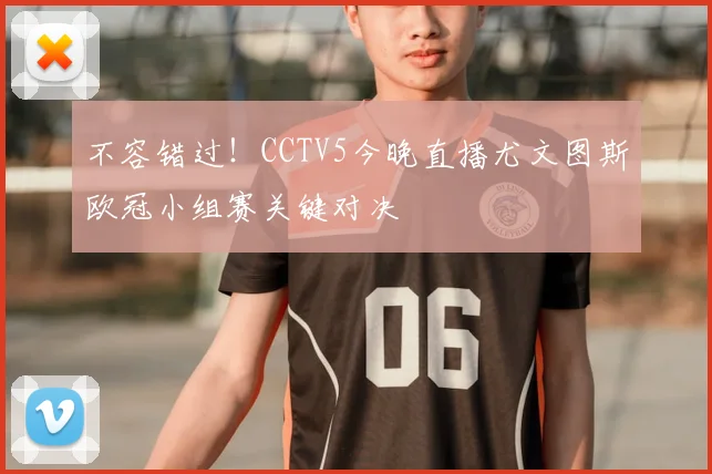 不容错过！CCTV5今晚直播尤文图斯欧冠小组赛关键对决