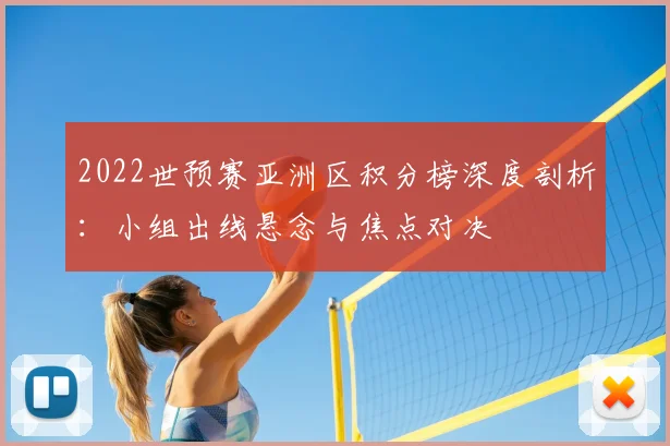 2022世预赛亚洲区积分榜深度剖析：小组出线悬念与焦点对决