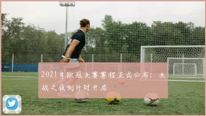 2021年欧冠决赛赛程正式公布：决战之夜倒计时开启